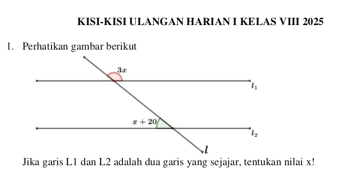 KISI-KISI ULANGAN HARIAN I KELAS VIII 2025
1. Perhatikan gambar berikut
Jika garis L1 dan L2 adalah dua garis yang sejajar, tentukan nilai x!