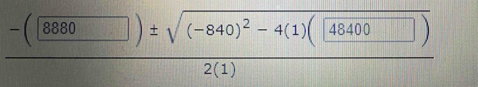 frac -(8880)± sqrt((-840)^2)-4(1)(48400)2(1)