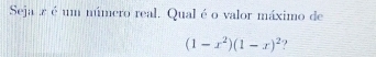 Seja .z é um número real. Qualé o valor máximo de
(1-x^2)(1-x)^2 ?