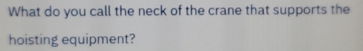 What do you call the neck of the crane that supports the 
hoisting equipment?