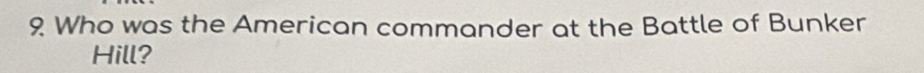 Who was the American commander at the Battle of Bunker 
Hill?