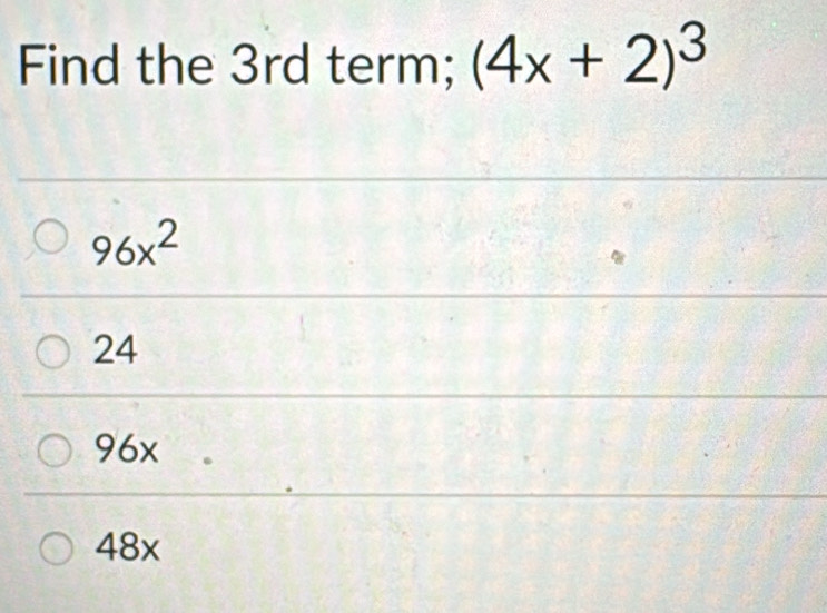 Find the 3rd term; (4x+2)^3
96x^2
24
96x
48x