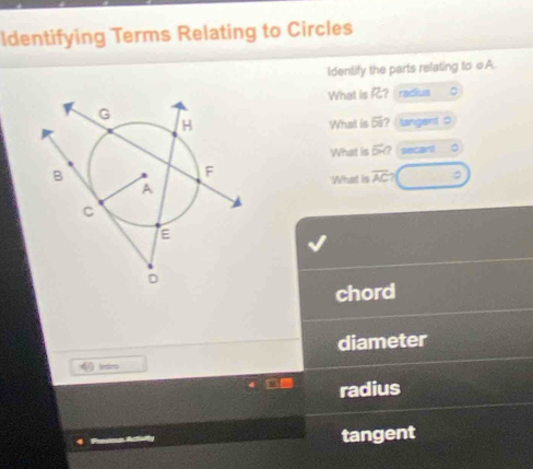 Identifying Terms Relating to Circles
Identify the parts relating to «A.
What is ? radius 。
tangent 0
What is 5i_2
What is vector D secant 。
What is overline AC?
chord
diameter
radius
tangent