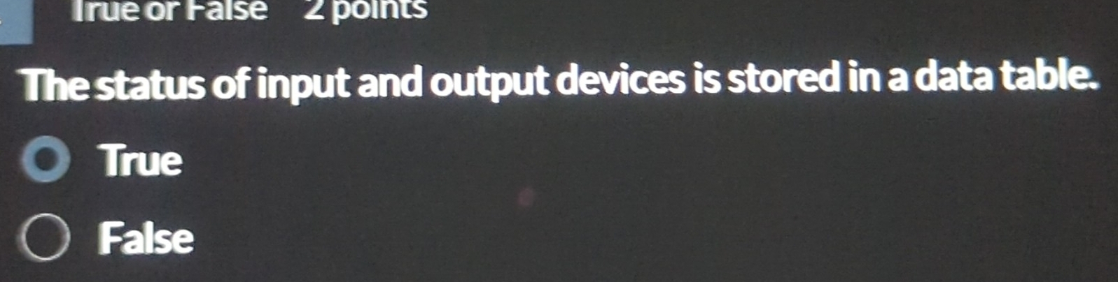Solved: True or False 2 points The status of input and output devices ...