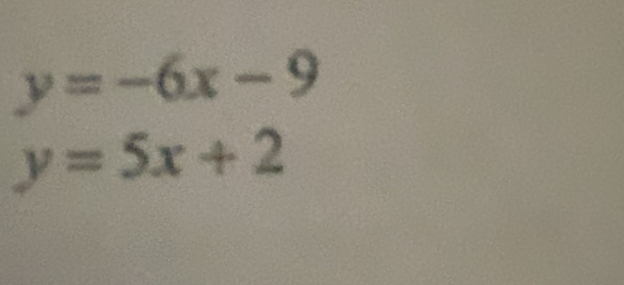 y=-6x-9
y=5x+2