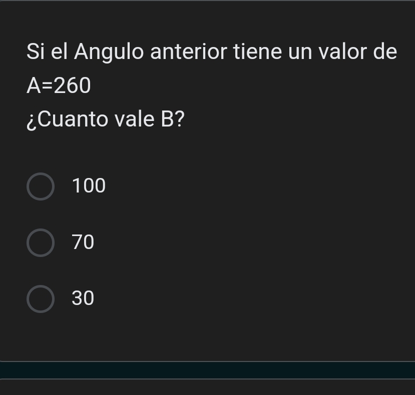 Si el Angulo anterior tiene un valor de
A=260
¿Cuanto vale B?
100
70
30