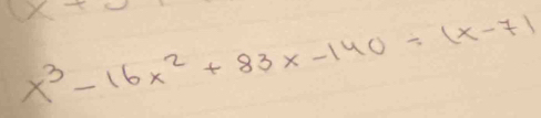 x-
x^3-16x^2+83x-140/ (x-7)