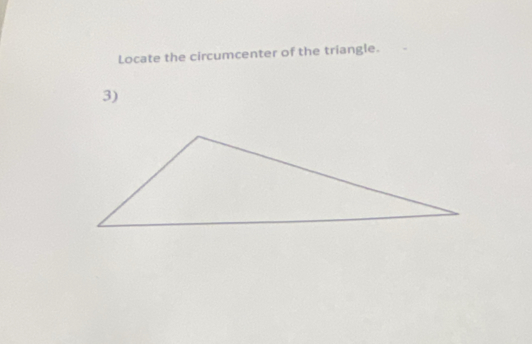 Locate the circumcenter of the triangle. 
3)