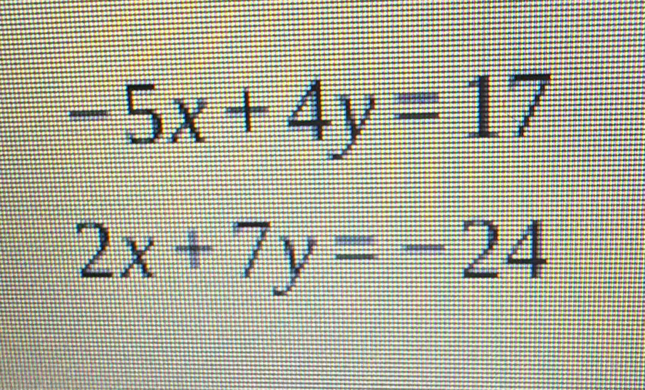 -5x+4y=17
2x+7y=-24