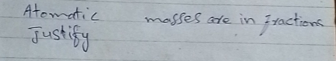 Atomatic masses are in fractions 
justify