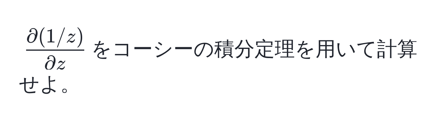 $ (partial (1/z))/partial z $をコーシーの積分定理を用いて計算せよ。