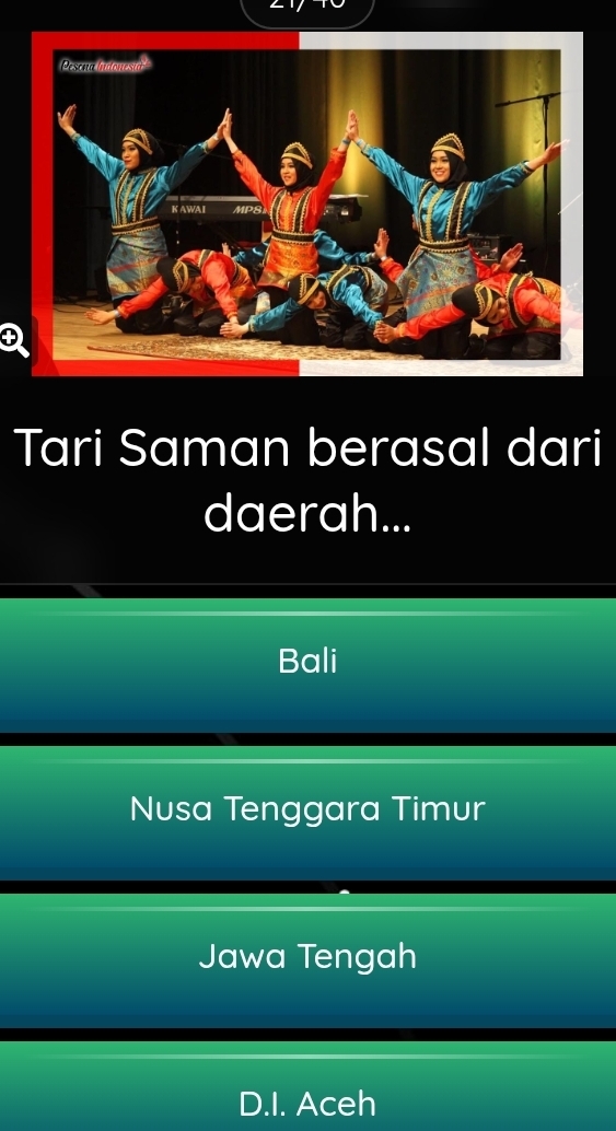 Tari Saman berasal dari
daerah...
Bali
Nusa Tenggara Timur
Jawa Tengah
D.I. Aceh