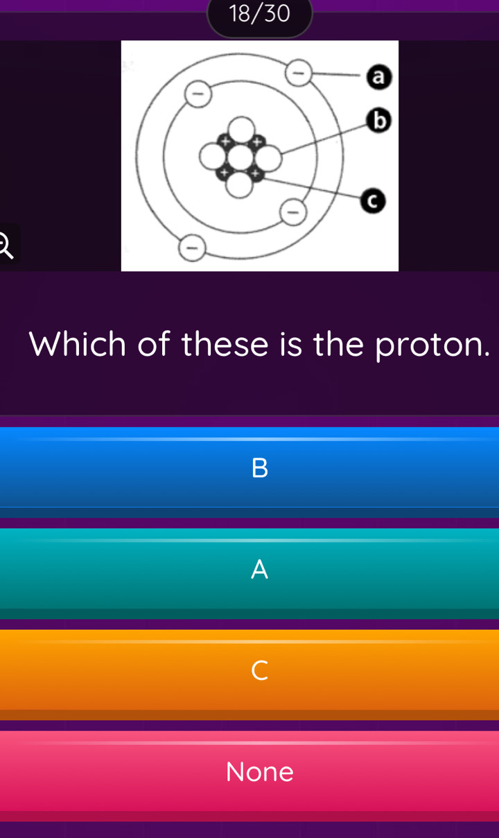 18/30
Which of these is the proton.
B
A
None