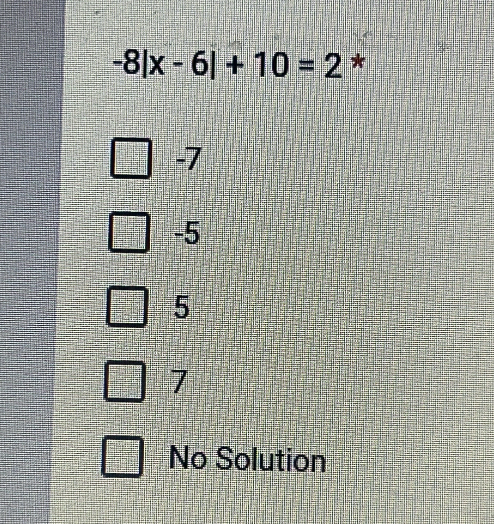 -8|x-6|+10=2 *
-7
-5
5
7
No Solution