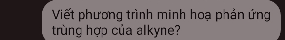 Viết phương trình minh hoạ phản ứng 
trùng hợp của alkyne?