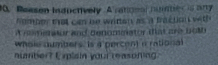 a Reason lnductvely A ratignal nunuer is any 
nomber tat can be writen as a fraction with 
i re mstator and Benomnator itat are both 
whole numbers is a percent a rational 
ntmber? Eplsin your reasoning