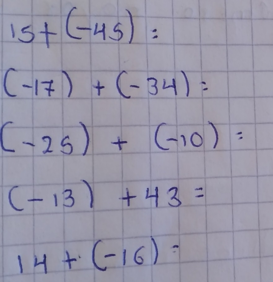 15+(-45)=
(-17)+(-34)=
(-25)+(-10)=
(-13)+43=
14+(-16)=