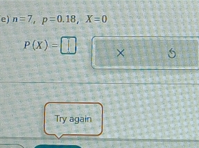 n=7, p=0.18, X=0
P(X)=□ × 
Try again