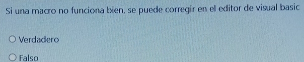 Si una macro no funciona bien, se puede corregir en el editor de visual basic
Verdadero
Falso