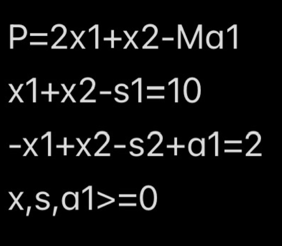 P=2* 1+* 2-MC a -1+1 1:
x1+x2-s1=10
-x1+x2-s2+a1=2
x, s, a1>=0