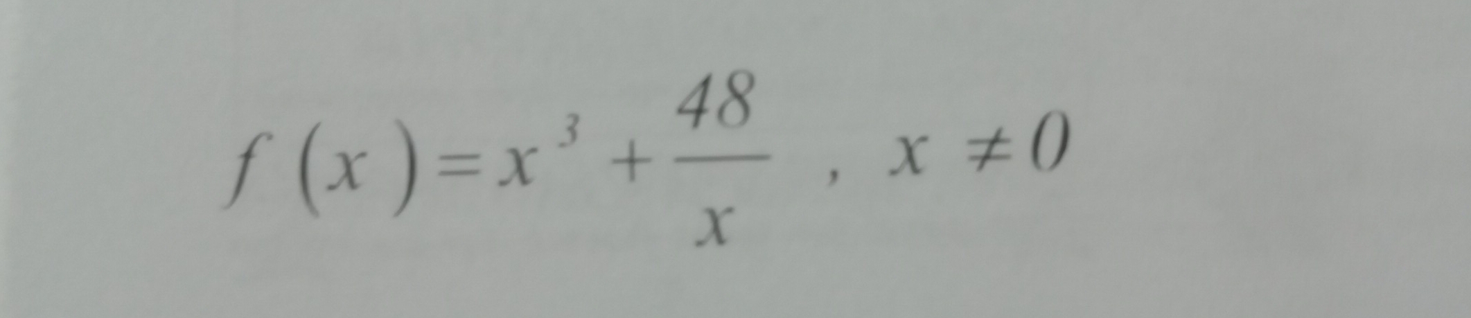 f(x)=x^3+ 48/x , x!= 0