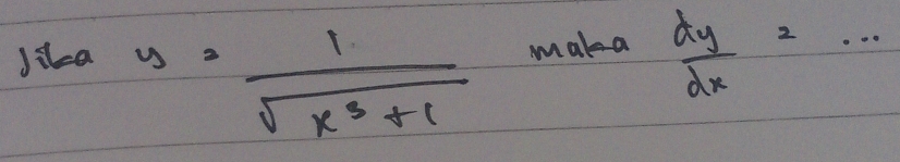 Jika maka  dy/dx =·s
y= 1/sqrt(x^3+1) 