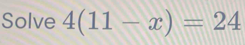 Solve 4(11-x)=24