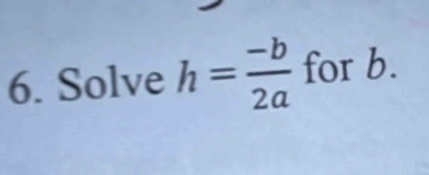 Solve h= (-b)/2a  for b.