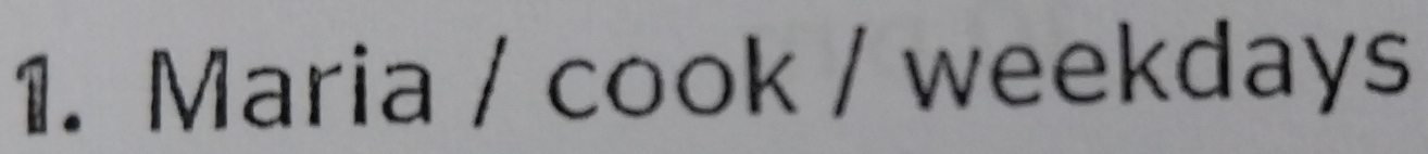 Maria / cook / weekdays