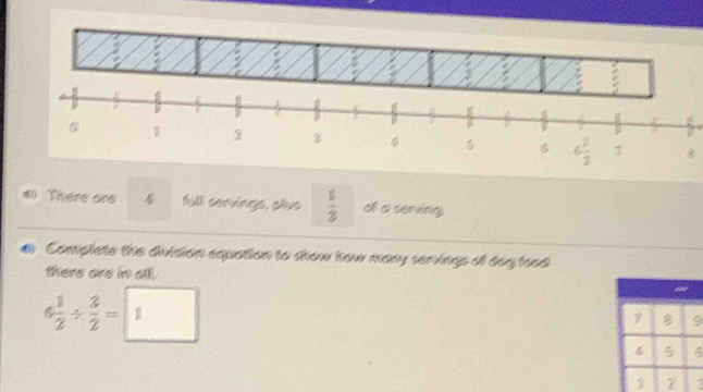 1 2 3 B 6°
() There are 4 fall servings, plos  1/3  _asering 
Complete the division equation to show how many servings of dag food 
there are in alll.
6 1/2 /  3/2 =1
9 
6
