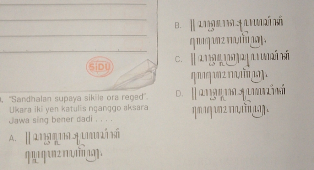 B. ' m
qq a2 m
c. l an mm a f ñ ñ
SIDU
MNAŋANZΠNIŋ
。 “Sandhalan supaya sikile ora reged”. D. l m gn
Ukara iki yen katulis nganggo aksara
Jawa sing bener dadi . . . .
A. amanna Añá
2 1