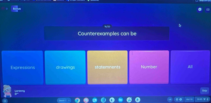 Bonus 
18/20 
Counterexamples can be 
Expressions drawings statemnents Number All 
Loranny Skip
D^(x+)
Desk 1 Oct 10 10:05