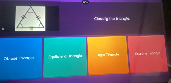 13/20
Classify the triangle.
Obtuse Triangle Equilateral Triangle Right Triangle Scalene Triangle