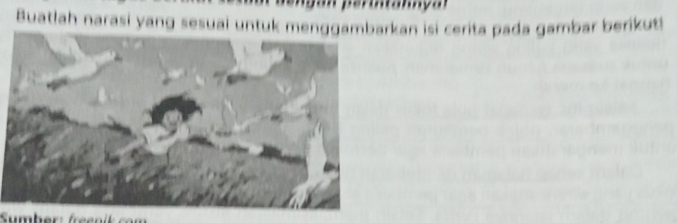 Buatlah narasi yang sesuai untuk menggambarkan isi cerita pada gambar berikut 
Sumber: freenk to