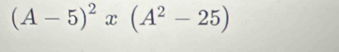 (A-5)^2x(A^2-25)