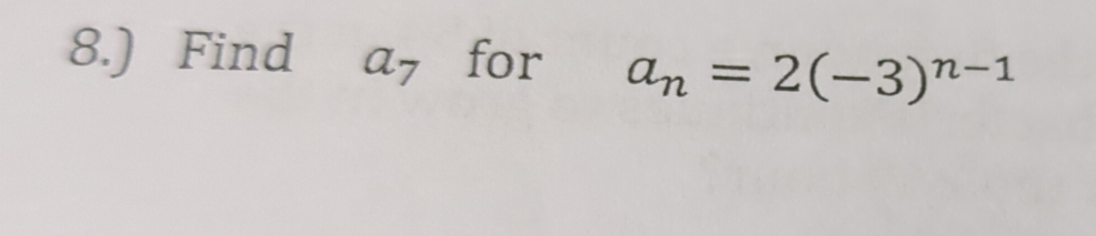 8.) Find a_7 for a_n=2(-3)^n-1