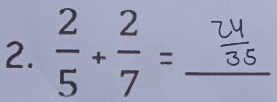  2/5 + 2/7 = _