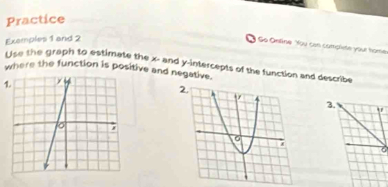 Practice 
Exemples 1 and 2 
Go Online You can complete your homer 
where the function is positive and negative. Use the graph to estimate the x - and y-intercepts of the function and describe 
3. 
6