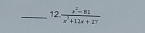 12  (x^2-81)/x^2+12x+27 