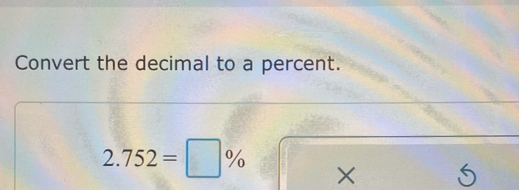 Convert the decimal to a percent.
2.752=□ % ×