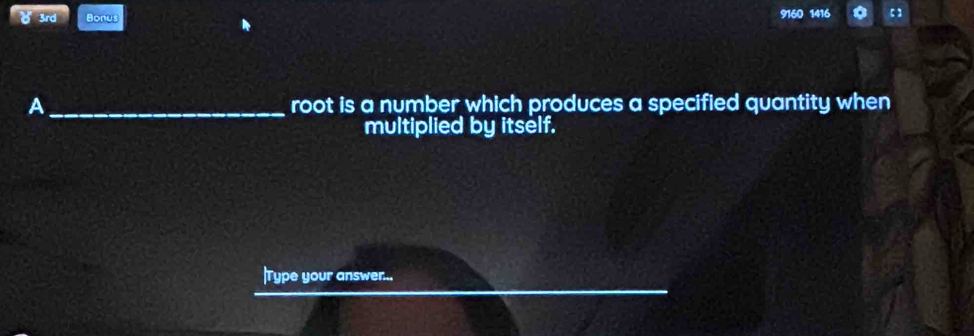 3rd Bonus 9160 1416 
A_ root is a number which produces a specified quantity when 
multiplied by itself. 
|Type your answer..