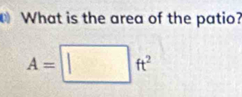 What is the area of the patio?
A=□ ft^2