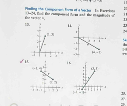 x^-=x-4 (0,-3) 19
20
Finding the Component Form of a Vector In Exercises
13-24, find the component form and the magnitude of 21
the vector v.
22
131
23
24
Sk
the
pr
36'36
151
25,
27.
29,