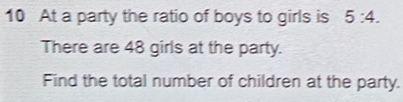 At a party the ratio of boys to girls is 5:4. 
There are 48 girls at the party. 
Find the total number of children at the party.