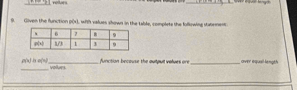 vatues
_over  equal length 
_
9. Given the function p(x) , with values shown in the table, complete the following statement:
p(x) is a(n) _ function because the output values are_ over equal-length
_values.