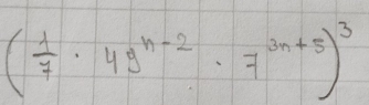 ( 1/7 · 49^(n-2)· 7^(3n+5))^3