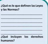 ¿Qué es lo que definen las Leyes 
y las Normas? 
_ 
_ 
_ 
_ 
_ 
_ 
¿Qué incluyen los derechos 
humanos?