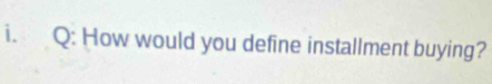 How would you define installment buying?