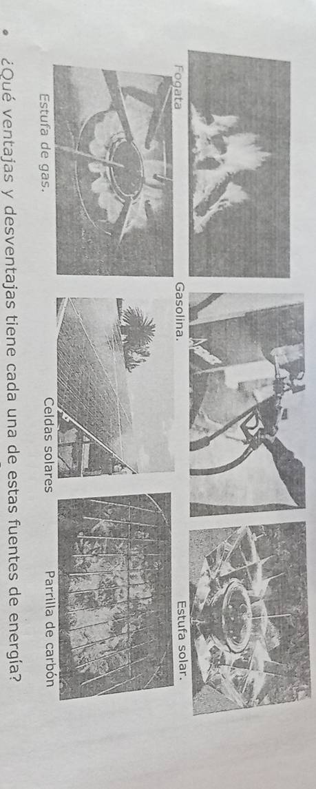 asolina.
Estufa de gas. Celdas solares Parrilla de carbón
¿Qué ventajas y desventajas tiene cada una de estas fuentes de energía?