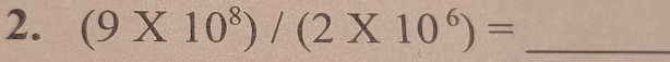 (9* 10^8)/(2* 10^6)= _